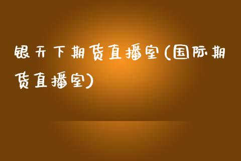 银天下期货直播室(国际期货直播室)_https://www.zztgc.com_原油期货_第1张