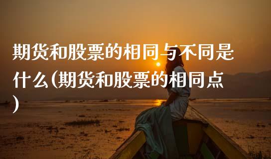 期货和股票的相同与不同是什么(期货和股票的相同点)_https://www.zztgc.com_原油期货_第1张