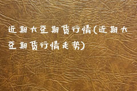 近期大豆期货行情(近期大豆期货行情走势)_https://www.zztgc.com_原油期货_第1张