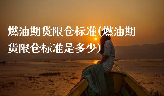 燃油期货限仓标准(燃油期货限仓标准是多少)_https://www.zztgc.com_期货开户_第1张