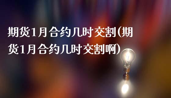 期货1月合约几时交割(期货1月合约几时交割啊)_https://www.zztgc.com_黄金期货_第1张