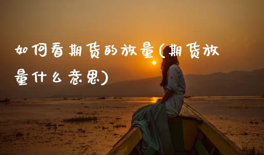 如何看期货的放量(期货放量什么意思)_https://www.zztgc.com_黄金期货_第1张