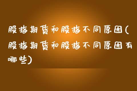 股指期货和股指不同原因(股指期货和股指不同原因有哪些)_https://www.zztgc.com_原油期货_第1张