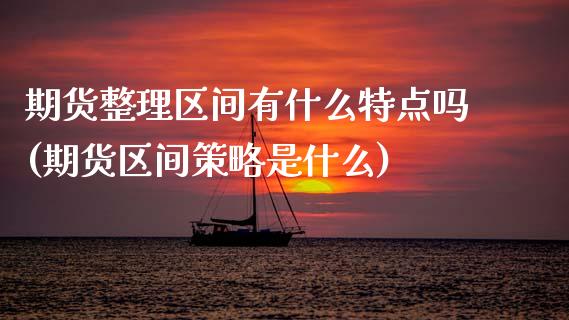 期货整理区间有什么特点吗(期货区间策略是什么)_https://www.zztgc.com_期货直播_第1张