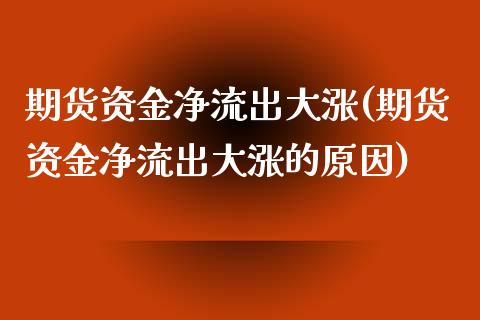 期货资金净流出大涨(期货资金净流出大涨的原因)_https://www.zztgc.com_期货入门_第1张