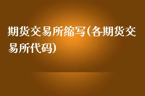 期货交易所缩写(各期货交易所代码)_https://www.zztgc.com_期货行情_第1张