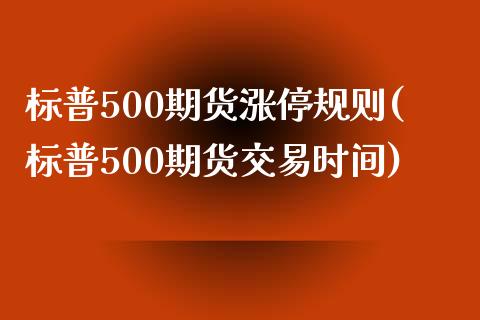 标普500期货涨停规则(标普500期货交易时间)_https://www.zztgc.com_期货行情_第1张