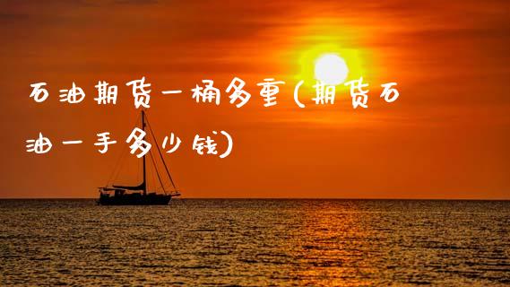 石油期货一桶多重(期货石油一手多少钱)_https://www.zztgc.com_期货直播_第1张