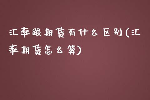 汇率跟期货有什么区别(汇率期货怎么算)_https://www.zztgc.com_黄金期货_第1张