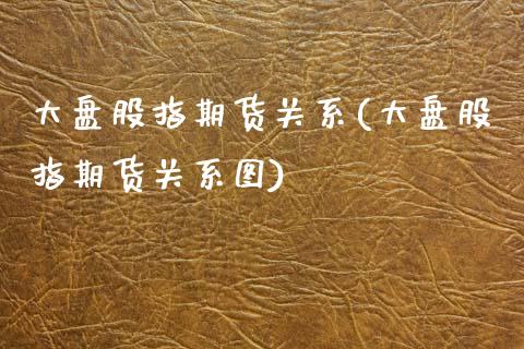 大盘股指期货关系(大盘股指期货关系图)_https://www.zztgc.com_期货入门_第1张