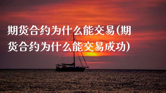 期货合约为什么能交易(期货合约为什么能交易成功)_https://www.zztgc.com_期货入门_第1张