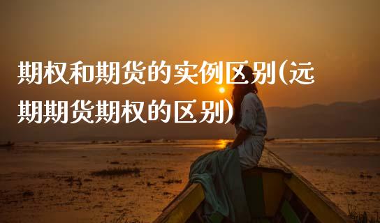 期权和期货的实例区别(远期期货期权的区别)_https://www.zztgc.com_期货直播_第1张