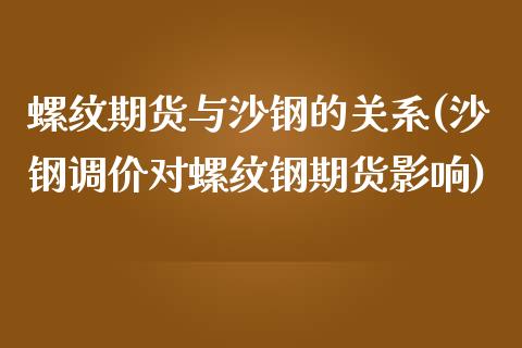 螺纹期货与沙钢的关系(沙钢调价对螺纹钢期货影响)_https://www.zztgc.com_期货开户_第1张