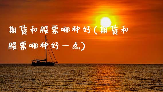 期货和股票哪种好(期货和股票哪种好一点)_https://www.zztgc.com_期货入门_第1张