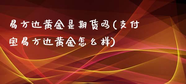 易方达黄金是期货吗(支付宝易方达黄金怎么样)_https://www.zztgc.com_期货直播_第1张