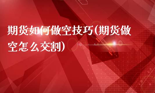 期货如何做空技巧(期货做空怎么交割)_https://www.zztgc.com_原油期货_第1张