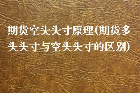 期货空头头寸原理(期货多头头寸与空头头寸的区别)_https://www.zztgc.com_黄金期货_第1张