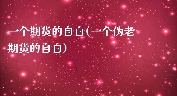 一个期货的自白(一个伪老期货的自白)_https://www.zztgc.com_期货直播_第1张