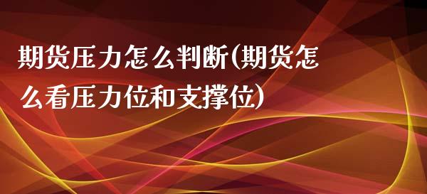 期货压力怎么判断(期货怎么看压力位和支撑位)_https://www.zztgc.com_期货直播_第1张