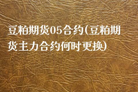 豆粕期货05合约(豆粕期货主力合约何时更换)_https://www.zztgc.com_黄金期货_第1张