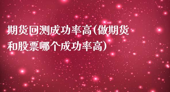 期货回测成功率高(做期货和股票哪个成功率高)_https://www.zztgc.com_期货直播_第1张