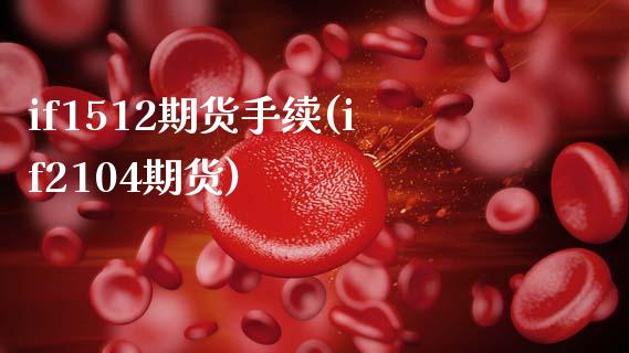 if1512期货手续(if2104期货)_https://www.zztgc.com_期货入门_第1张