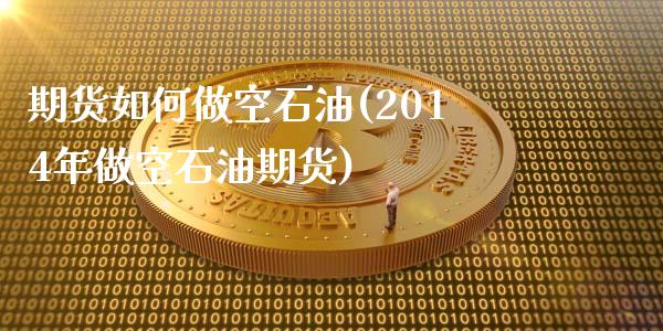 期货如何做空石油(2014年做空石油期货)_https://www.zztgc.com_原油期货_第1张
