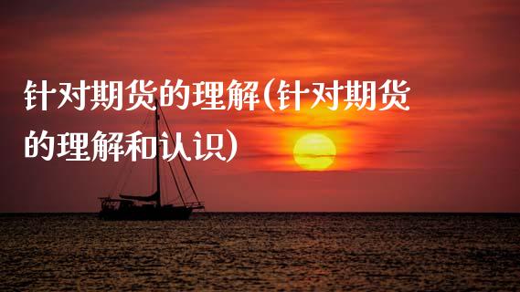 针对期货的理解(针对期货的理解和认识)_https://www.zztgc.com_黄金期货_第1张