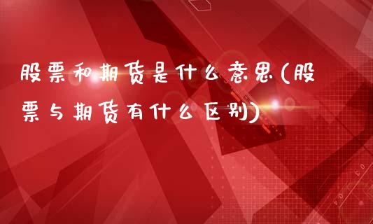 股票和期货是什么意思(股票与期货有什么区别)_https://www.zztgc.com_原油期货_第1张