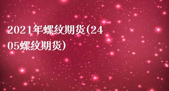2021年螺纹期货(2405螺纹期货)_https://www.zztgc.com_期货入门_第1张