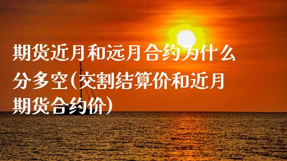 期货近月和远月合约为什么分多空(交割结算价和近月期货合约价)_https://www.zztgc.com_期货直播_第1张