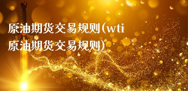 原油期货交易规则(wti原油期货交易规则)_https://www.zztgc.com_期货入门_第1张