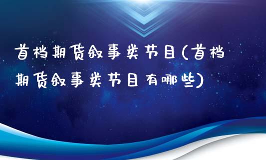 首档期货叙事类节目(首档期货叙事类节目有哪些)_https://www.zztgc.com_原油期货_第1张