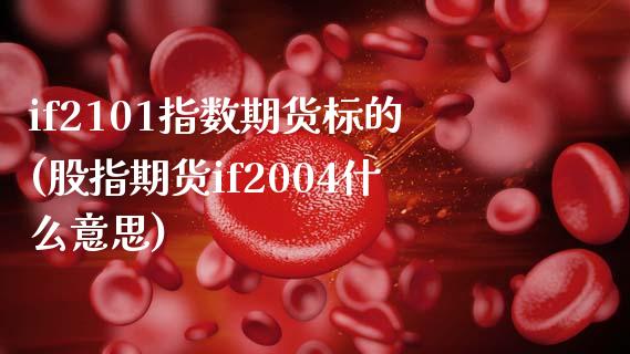 if2101指数期货标的(股指期货if2004什么意思)_https://www.zztgc.com_期货行情_第1张