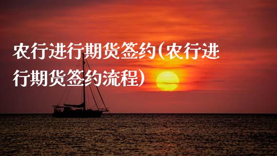 农行进行期货签约(农行进行期货签约流程)_https://www.zztgc.com_原油期货_第1张