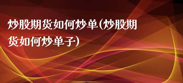 炒股期货如何炒单(炒股期货如何炒单子)_https://www.zztgc.com_期货行情_第1张