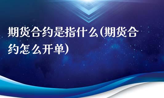 期货合约是指什么(期货合约怎么开单)_https://www.zztgc.com_原油期货_第1张