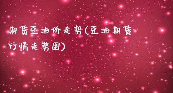 期货豆油价走势(豆油期货行情走势图)_https://www.zztgc.com_黄金期货_第1张