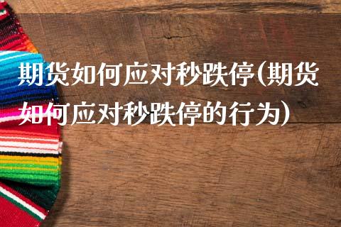 期货如何应对秒跌停(期货如何应对秒跌停的行为)_https://www.zztgc.com_期货入门_第1张