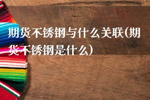 期货不锈钢与什么关联(期货不锈钢是什么)_期货直播_第1张_珍投期货网 期货不锈钢与什么关联(期货不锈钢是什么)_https://www.zztgc.com_期货直播_第1张