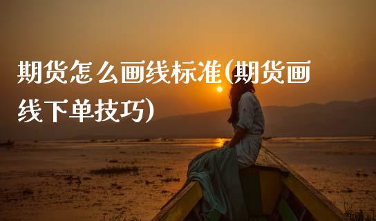 期货怎么画线标准(期货画线下单技巧)_https://www.zztgc.com_黄金期货_第1张