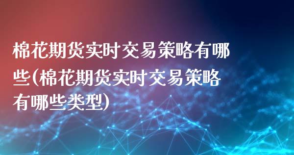 棉花期货实时交易策略有哪些(棉花期货实时交易策略有哪些类型)_https://www.zztgc.com_期货入门_第1张