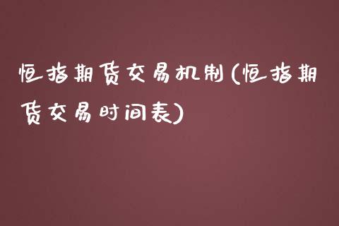 恒指期货交易机制(恒指期货交易时间表)_https://www.zztgc.com_原油期货_第1张