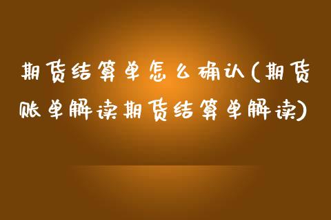期货结算单怎么确认(期货账单解读期货结算单解读)_https://www.zztgc.com_期货直播_第1张