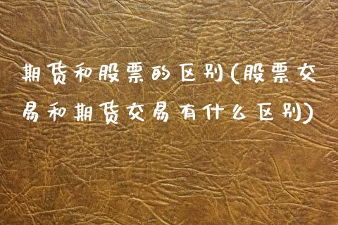 期货和股票的区别(股票交易和期货交易有什么区别)_https://www.zztgc.com_期货行情_第1张
