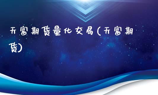 天富期货量化交易(天富期货)_https://www.zztgc.com_期货入门_第1张