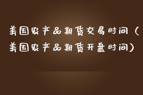 美国农产品期货交易时间（美国农产品期货**时间）_https://www.zztgc.com_原油期货_第1张