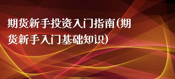期货新手投资入门指南(期货新手入门基础知识)_https://www.zztgc.com_期货入门_第1张