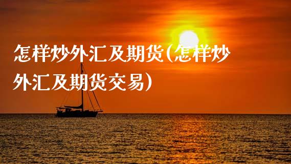 怎样炒外汇及期货(怎样炒外汇及期货交易)_https://www.zztgc.com_黄金期货_第1张