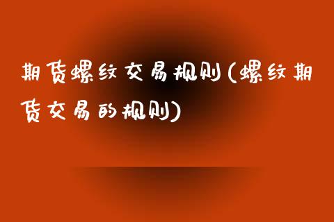 期货螺纹交易规则(螺纹期货交易的规则)_https://www.zztgc.com_期货行情_第1张
